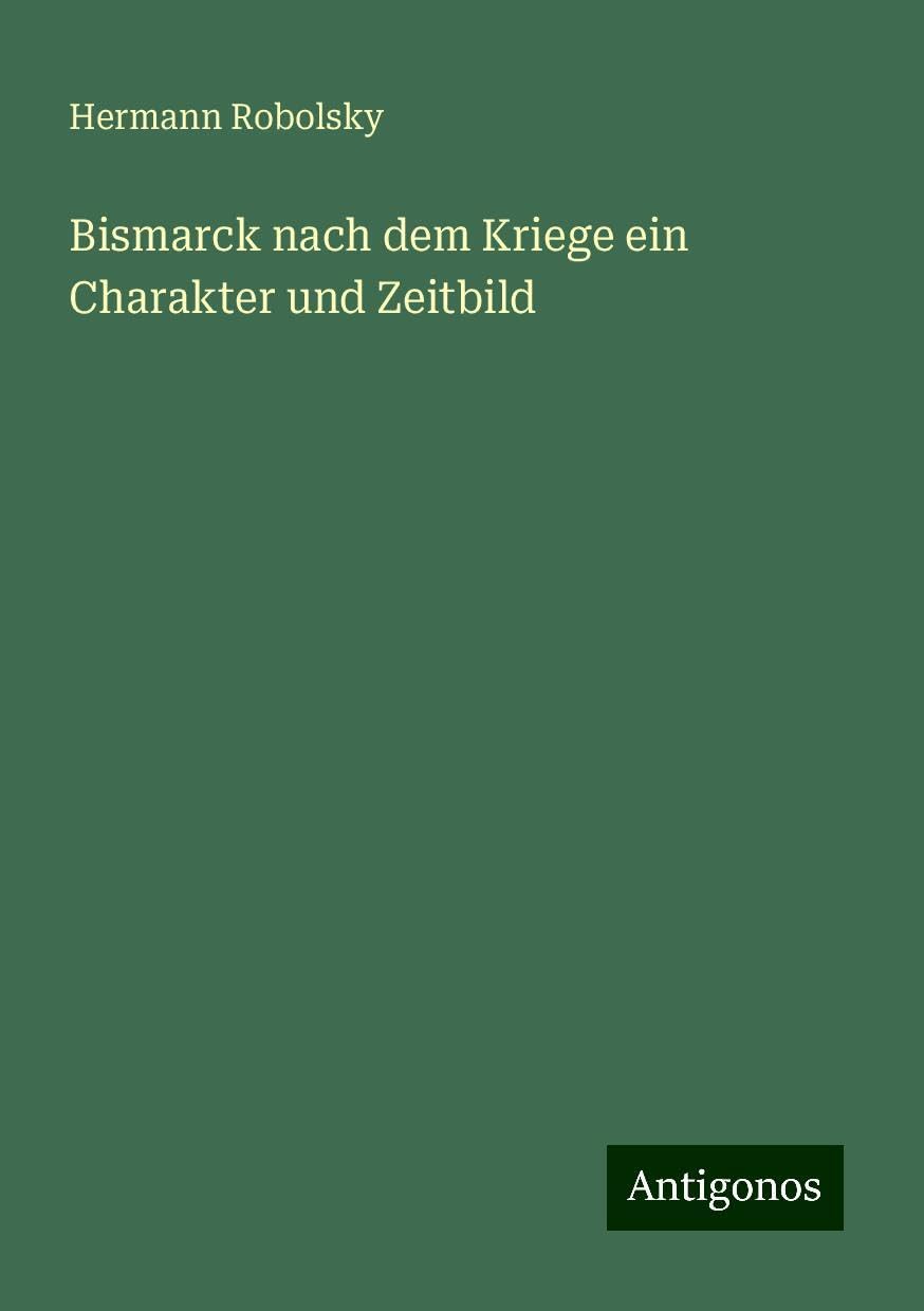 Bismarck nach dem Kriege ein Charakter und Zeitbild