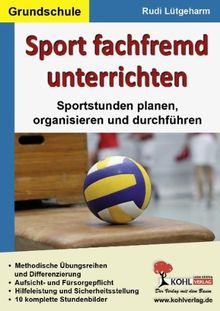 Sport fachfremd unterrichten: Leichte Einstiege sofort umsetzbar - Grundschule