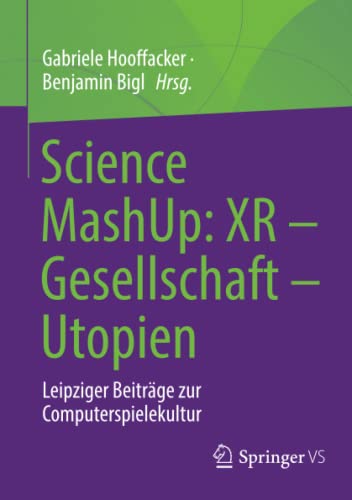 Science MashUp: XR – Gesellschaft – Utopien: Leipziger Beiträge zur Computerspielekultur