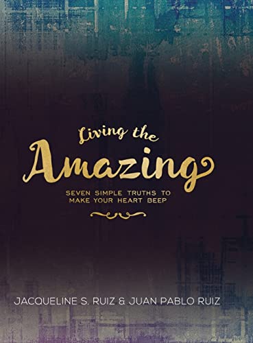 Living the Amazing: Seven Simple Truths To Make Your Heart Beep