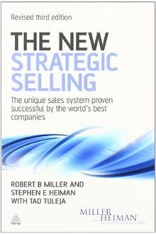 The New Strategic Selling: The Unique Sales System Proven Successful by the World's Best Companies