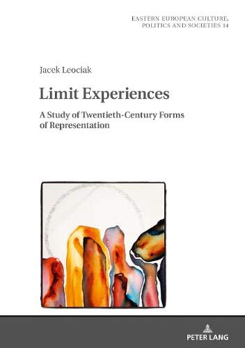 Limit Experiences: A Study of Twentieth-Century Forms of Representation (Eastern European Culture, Politics and Societies, Band 14)