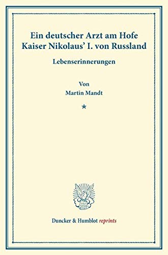 Ein deutscher Arzt am Hofe Kaiser Nikolaus' I. von Russland.: Lebenserinnerungen. (Duncker & Humblot reprints)