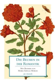 Die Blumen in der Romantik: Mit Bildern von Maria Sibylla Merian