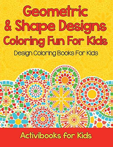 Geometric & Shape Designs Coloring Fun For Kids: Design Coloring Books For Kids