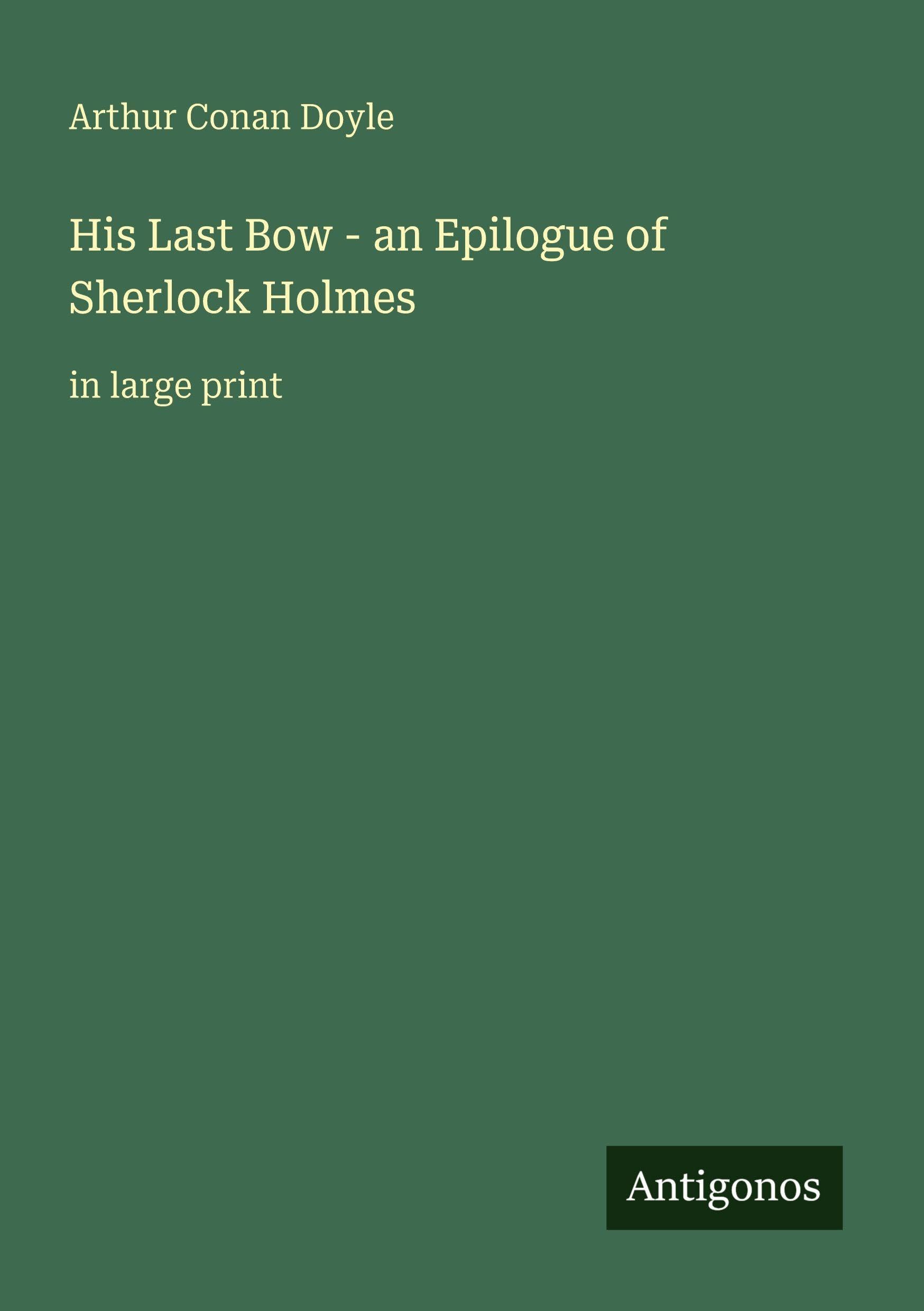 His Last Bow - an Epilogue of Sherlock Holmes: in large print