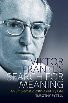 Viktor Frankl's Search for Meaning: An Emblematic 20th-Century Life (Making Sense of History, 23, Band 23)