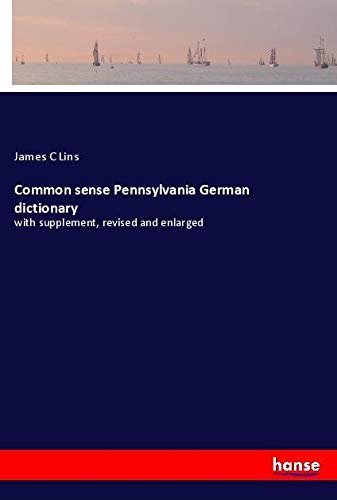 Common sense Pennsylvania German dictionary: with supplement, revised and enlarged
