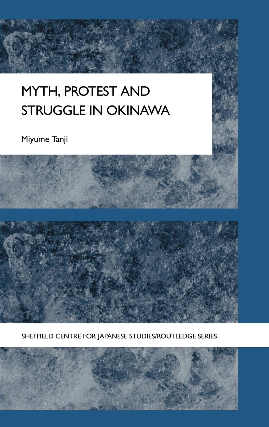 Myth, Protest and Struggle in Okinawa (Sheffield Centre for Japanese Studies/Routledge Series)