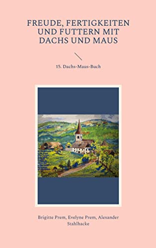 Freude, Fertigkeiten und Futtern mit Dachs und Maus: 15. Dachs-Maus-Buch (Dachs-und Maus-Bücher)