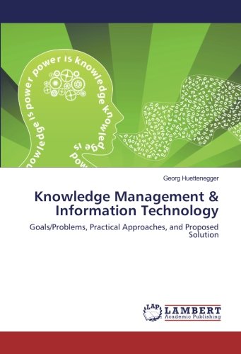 Knowledge Management & Information Technology: Goals/Problems, Practical Approaches, and Proposed Solution