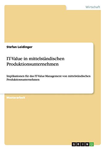 IT-Value in mittelständischen Produktionsunternehmen: Implikationen für das IT-Value-Management von mittelständischen Produktionsunternehmen