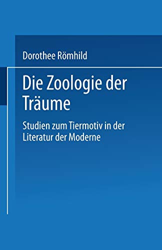 Die Zoologie der Traume: Studien Zum Tiermotiv In Der Literatur Der Moderne (German Edition)