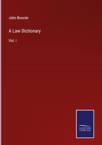 A Law Dictionary: Vol. I