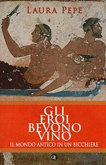 Gli eroi bevono vino. Il mondo antico in un bicchiere (I Robinson. Letture)