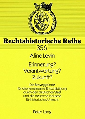 Erinnerung? Verantwortung? Zukunft?: Die Beweggründe für die gemeinsame Entschädigung durch den deutschen Staat und die deutsche Industrie für historisches Unrecht (Rechtshistorische Reihe)