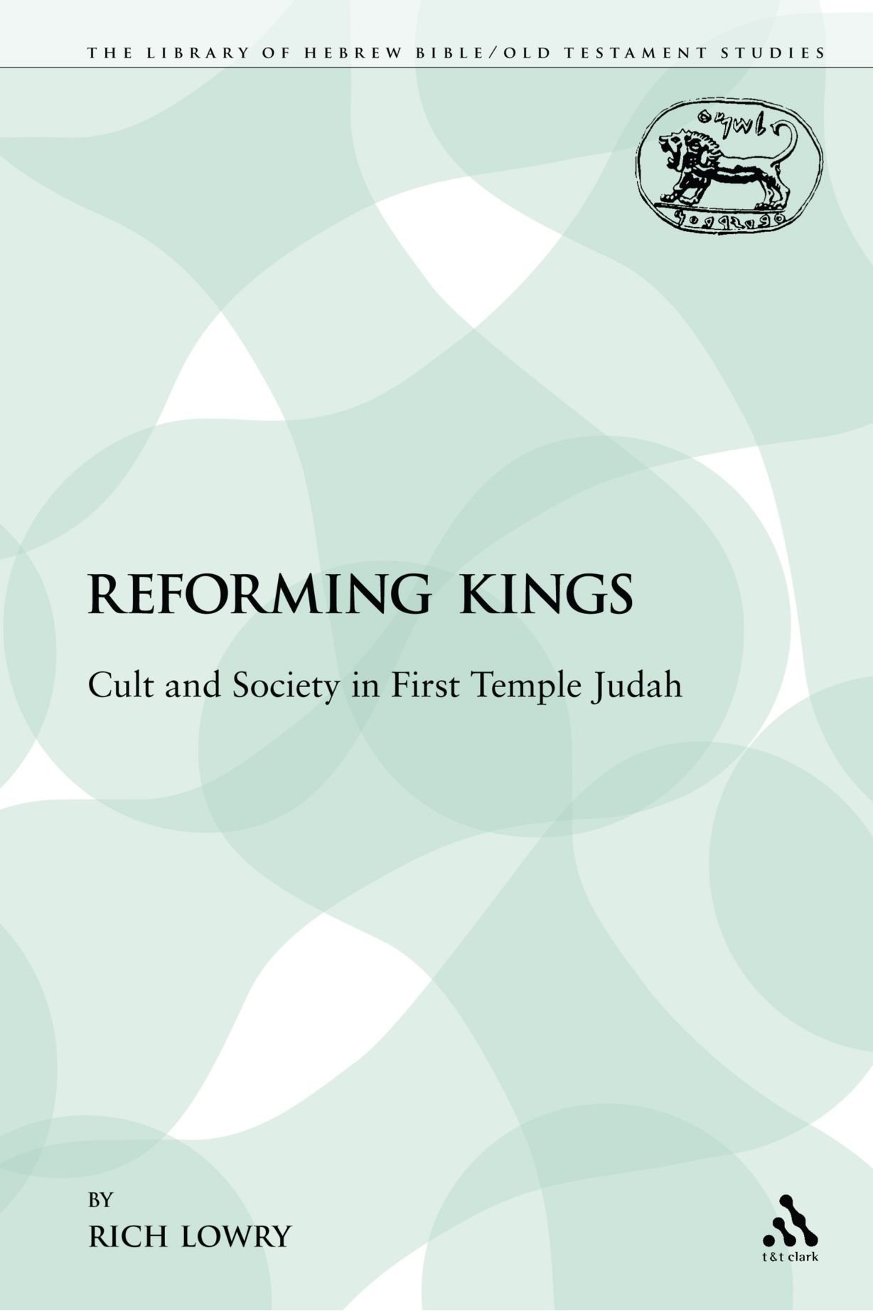 Reforming Kings: Cult and Society in First Temple Judah (The Library of Hebrew Bible/Old Testament Studies: Journal for the Study of the Old Testament Supplement, Band 120)