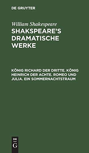 König Richard der Dritte. König Heinrich der Achte. Romeo und Julia. Ein Sommernachtstraum (William Shakespeare: Shakspeare’s dramatische Werke)