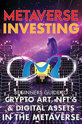 Metaverse Investing Beginners Guide To Crypto Art, NFT’s, & Digital Assets in the Metaverse: The Future of Cryptocurreny, Digital Art, (Non Fungible ... Gaming (Metaverse Investing Books, Band 1)