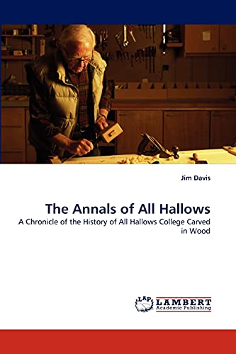 The Annals of All Hallows: A Chronicle of the History of All Hallows College Carved in Wood