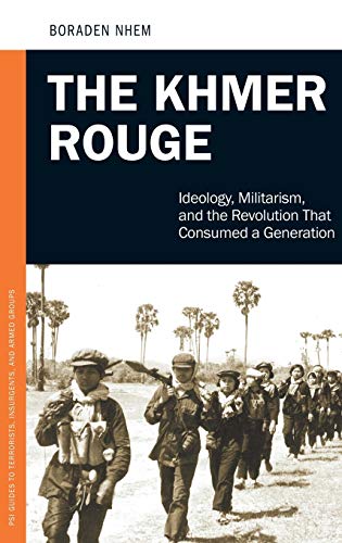 The Khmer Rouge: Ideology, Militarism, and the Revolution that Consumed a Generation (PSI Guides to Terrorists, Insurgents, and Armed Groups)