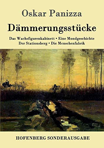 Dämmerungsstücke: Das Wachsfigurenkabinett / Eine Mondgeschichte / Der Stationsberg / Die Menschenfabrik