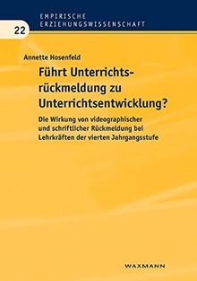 Führt Unterrichtsrückmeldung zu Unterrichtsentwicklung?: Die Wirkung von videographischer und schriftlicher Rückmeldung bei Lehrkräften der vierten Jahrgangsstufe (Empirische Erziehungswissenschaft)