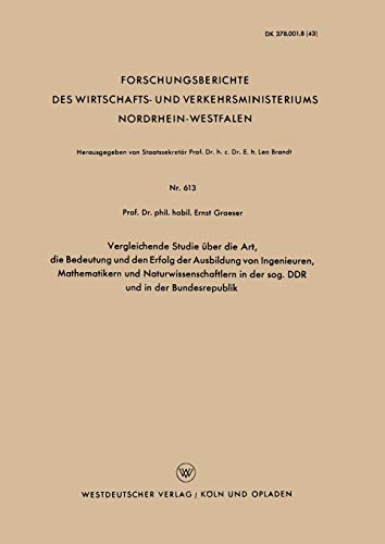 Vergleichende Studie über die Art, die Bedeutung und den Erfolg der Ausbildung von Ingenieuren, Mathematikern und Naturwissenschaftlern in der sog. ... Nordrhein-Westfalen, 613, Band 613)