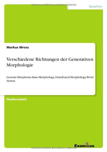 Verschiedene Richtungen der Generativen Morphologie: Lexeme-Morpheme-Base-Morphology, Distributed Morphology, Word Syntax