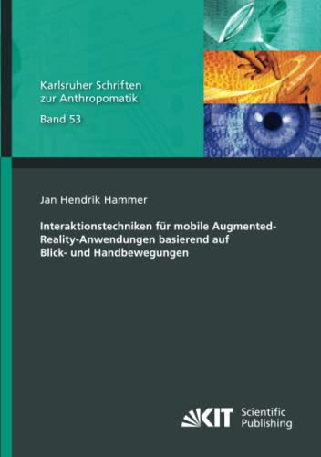Interaktionstechniken für mobile Augmented-Reality-Anwendungen basierend auf Blick- und Handbewegungen (Karlsruher Schriften zur Anthropomatik, Band 53)
