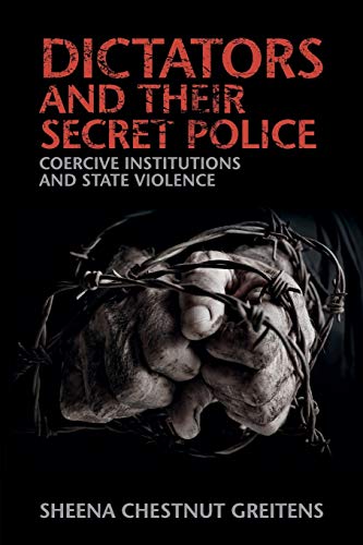 Dictators and their Secret Police: Coercive Institutions And State Violence (Cambridge Studies in Contentious Politics)