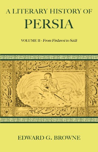 A Literary History of Persia 4 Volume Paperback Set: A Literary History of Persia: Volume II - From Firdawsi to Sa'di