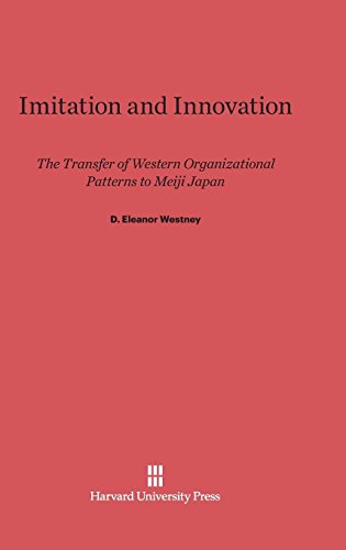 Imitation and Innovation: The Transfer of Western Organizational Patterns to Meiji Japan