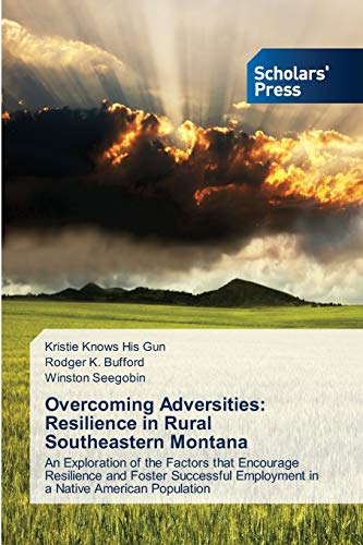 Overcoming Adversities: Resilience in Rural Southeastern Montana: An Exploration of the Factors that Encourage Resilience and Foster Successful Employment in a Native American Population