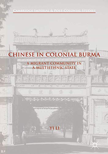 Chinese in Colonial Burma: A Migrant Community in A Multiethnic State (Cambridge Imperial and Post-Colonial Studies)