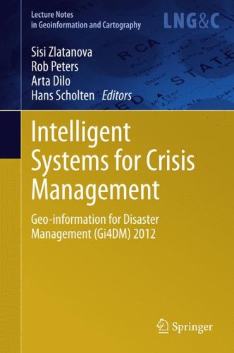 Intelligent Systems for Crisis Management: Geo-information for Disaster Management (Gi4DM) 2012 (Lecture Notes in Geoinformation and Cartography)