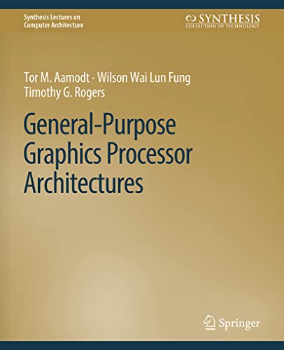 General-Purpose Graphics Processor Architectures (Synthesis Lectures on Computer Architecture)