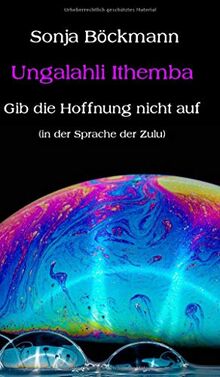 Ungalahli Ithemba: Gib die Hoffnung nicht auf