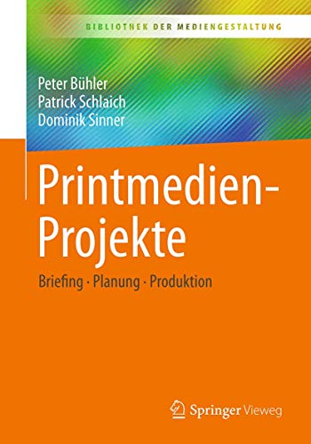 Printmedien-Projekte: Briefing – Planung – Produktion (Bibliothek der Mediengestaltung)