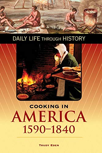 Cooking in America, 1590-1840 (Greenwood Press Daily Life Through History)