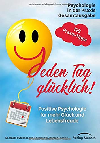 Jeden Tag glücklich: Positive Psychologie für mehr Glück und Lebensfreude