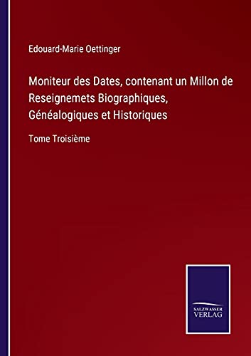 Moniteur des Dates, contenant un Millon de Reseignemets Biographiques, Généalogiques et Historiques: Tome Troisième
