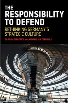 The Responsibility to Defend: Rethinking Germany's Strategic Culture (Adelphi)