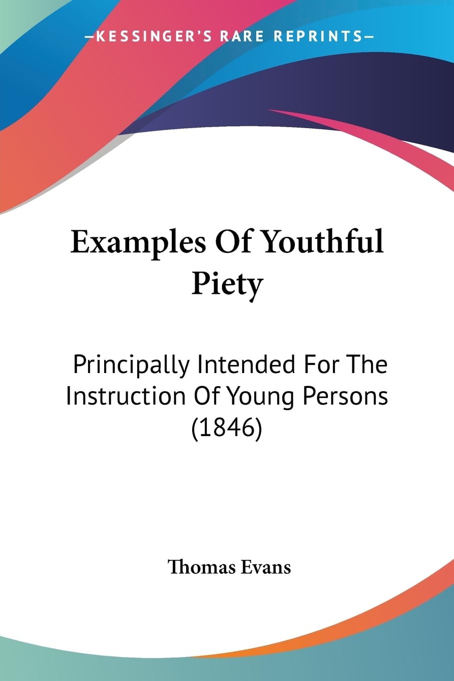 Examples Of Youthful Piety: Principally Intended For The Instruction Of Young Persons (1846)