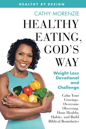 Cathy Morenzie Healthy Eating, God's Way, Weight Loss Devotional And Challenge, Calm Your Cravings, Overcome Obsessing, Hone Healthy Habits, And Build Biblical