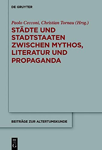 Städte und Stadtstaaten zwischen Mythos, Literatur und Propaganda (Beiträge zur Altertumskunde, Band 383)