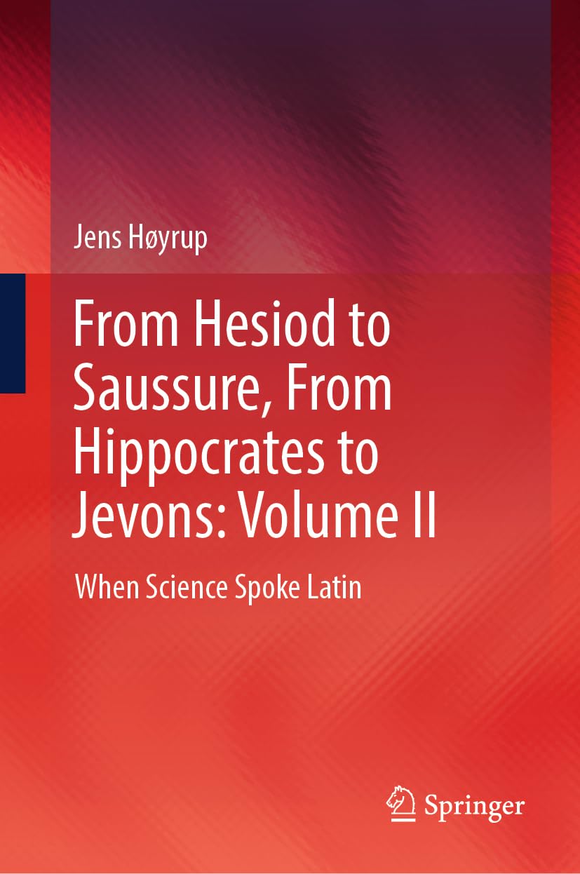 From Hesiod to Saussure, From Hippocrates to Jevons: Volume II: When Science Spoke Latin (From Hesiod to Saussure, from Hippocrates to Jevons, 2)