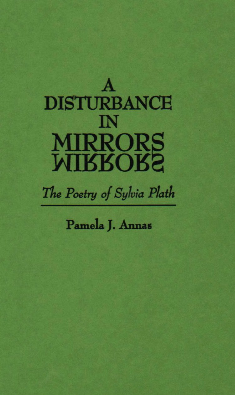 Disturbance in Mirrors, A: The Poetry of Sylvia Plath (Contributions in Women's Studies)