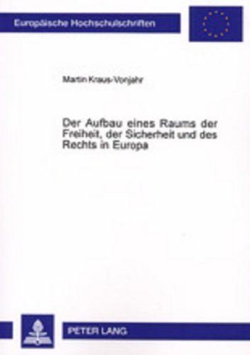 Der Aufbau eines Raums der Freiheit, der Sicherheit und des Rechts in Europa: Die Innen- und Justizpolitik der Europäischen Union nach Amsterdam und ... / Publications Universitaires Européennes)