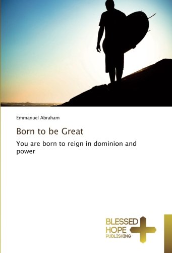 Born to be Great: You are born to reign in dominion and power